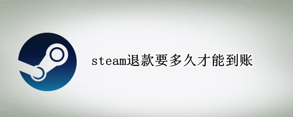 steam退款要多久才能到账