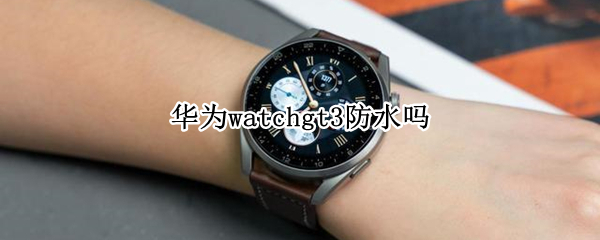 华为watchgt3防水吗