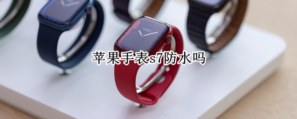 苹果手表s7防水吗