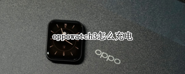 oppowatch3怎么充电