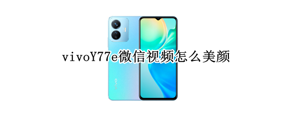 vivoY77e微信视频怎么美颜