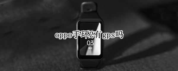 oppo手环2有gps吗