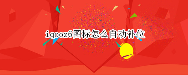 iqooz6图标怎么自动补位