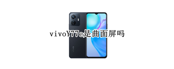 vivoY77e是曲面屏吗