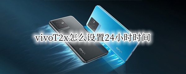 vivoT2x怎么设置24小时时间