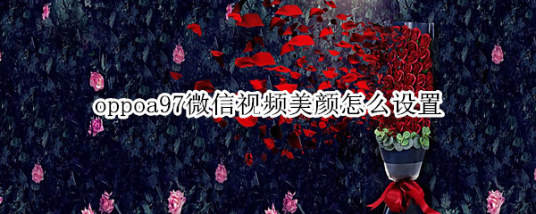 oppoa97微信视频美颜怎么设置