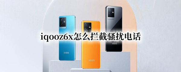 iqooz6x怎么拦截骚扰电话