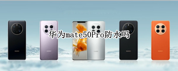 华为mate50Pro防水吗
