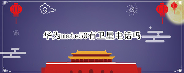 华为mate50有卫星电话吗