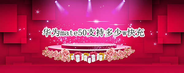 华为mate50支持多少w快充
