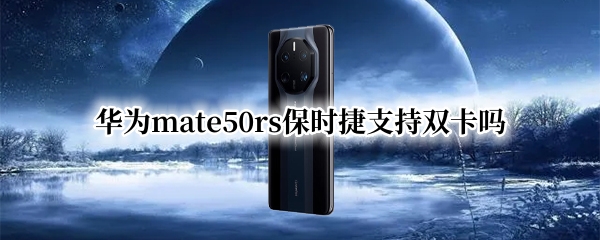 华为mate50rs保时捷支持双卡吗