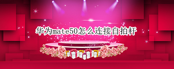 华为mate50怎么连接自拍杆