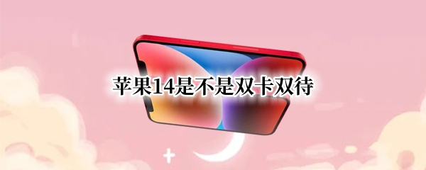 苹果14是不是双卡双待
