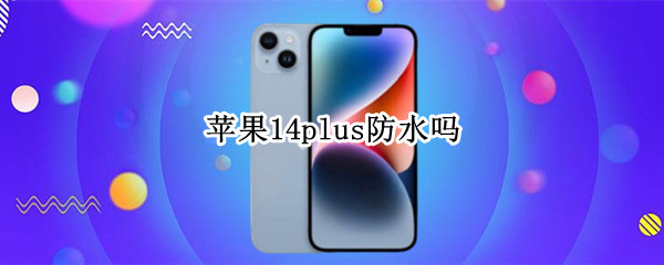 苹果14plus防水吗