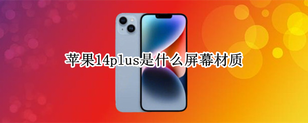 苹果14plus是什么屏幕材质