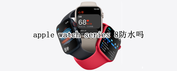 apple watch series 8防水吗