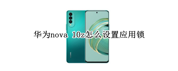 华为nova 10z怎么设置应用锁