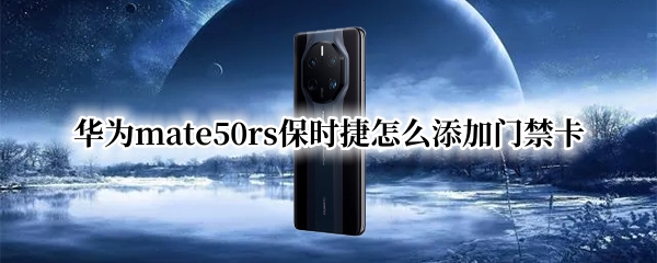 华为mate50rs保时捷怎么添加门禁卡