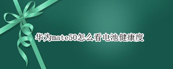 华为mate50怎么看电池健康度