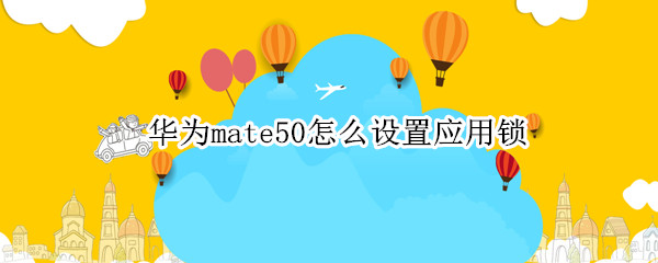 华为mate50怎么设置应用锁