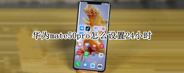 华为mate50pro怎么设置24小时