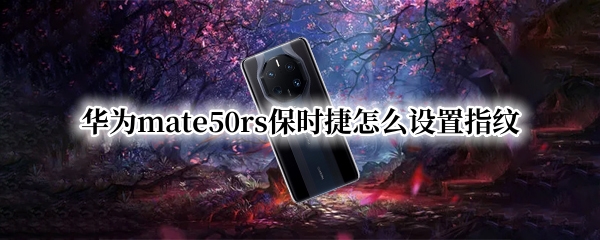 华为mate50rs保时捷怎么设置指纹
