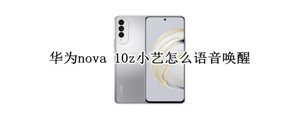 华为nova 10z小艺怎么语音唤醒