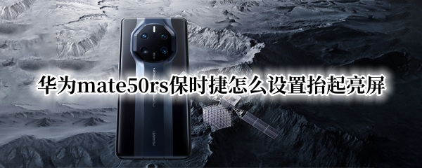 华为mate50rs保时捷怎么设置抬起亮屏