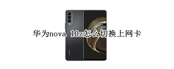 华为nova 10z怎么切换上网卡