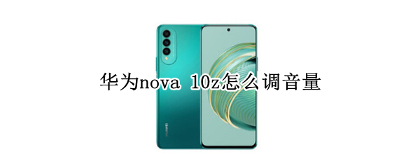 华为nova 10z怎么调音量