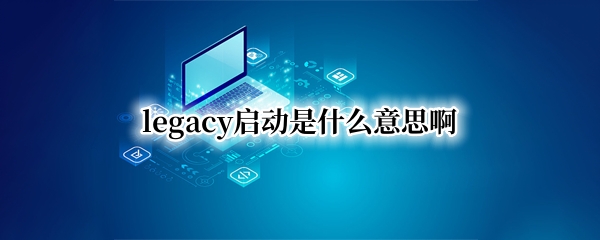 legacy启动是什么意思啊