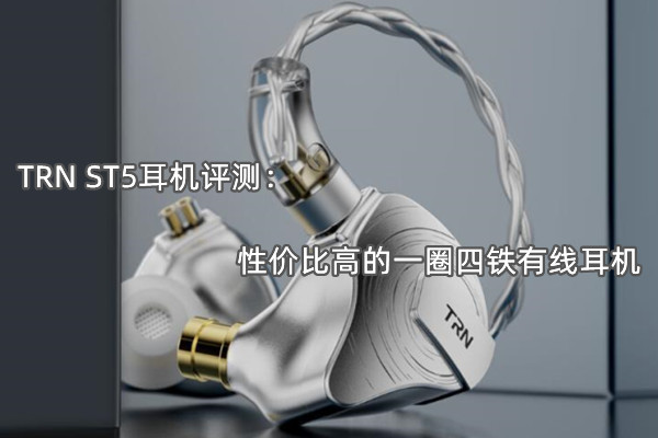 TRN ST5耳机评测：性价比高的一圈四铁有线耳机