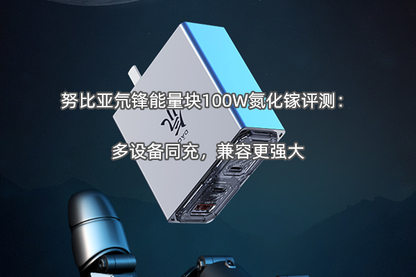 努比亚氘锋能量块100W氮化镓评测：多设备同充，兼容更强大