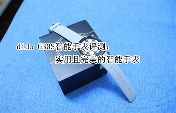 dido G30S智能手表评测：实用且完美的智能手表