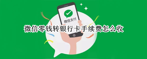 微信零钱转银行卡手续费怎么收