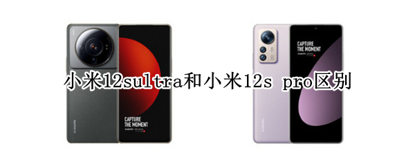 小米12sultra和小米12s pro区别