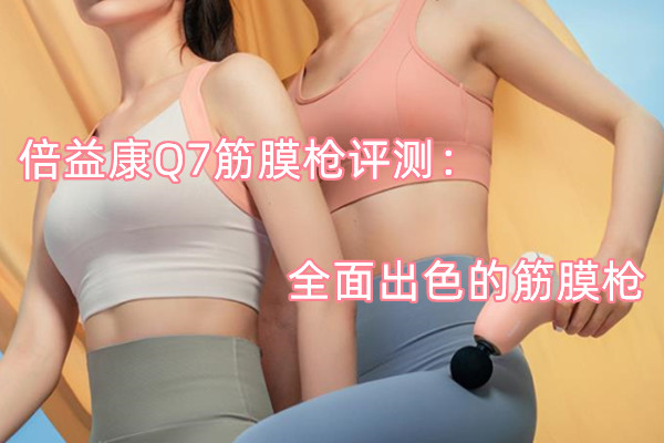 倍益康Q7筋膜枪评测：全面出色的筋膜枪