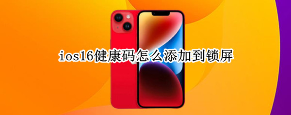ios16健康码怎么添加到锁屏