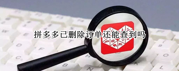 拼多多已删除订单还能查到吗