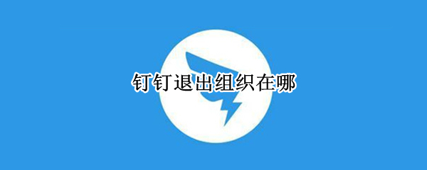 钉钉退出组织在哪