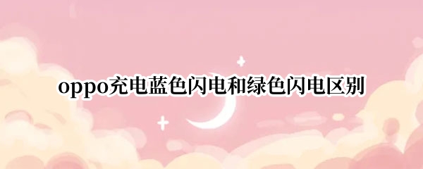 oppo充电蓝色闪电和绿色闪电区别
