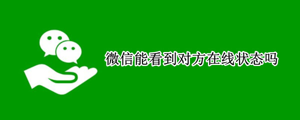 微信能看到对方在线状态吗