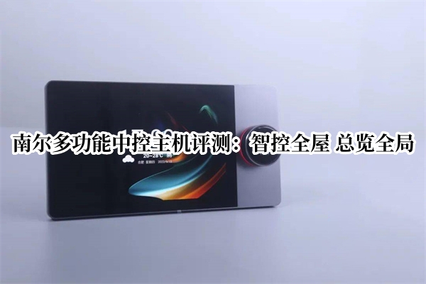南尔多功能中控主机评测：智控全屋 总览全局