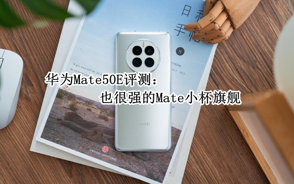 华为Mate50E评测：也很强的Mate小杯旗舰