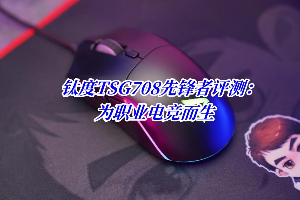 钛度TSG708先锋者评测：为职业电竞而生