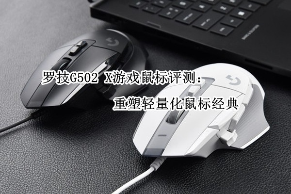 罗技G502 X游戏鼠标评测：重塑轻量化鼠标经典