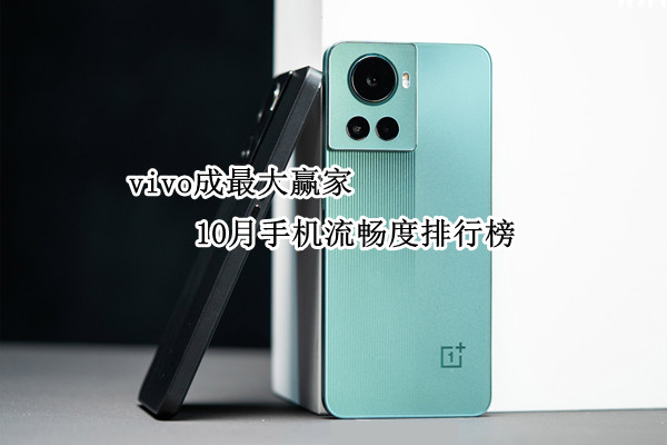 2022年10月手机流畅度排行榜：vivo成最大赢家