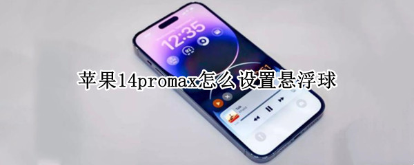 苹果14promax怎么设置悬浮球