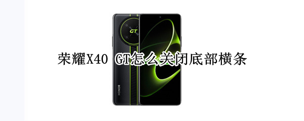 荣耀X40 GT怎么关闭底部横条