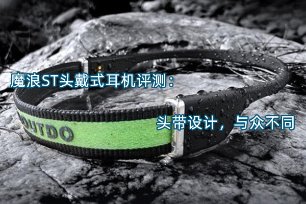 魔浪ST头戴式耳机评测：头带设计，与众不同